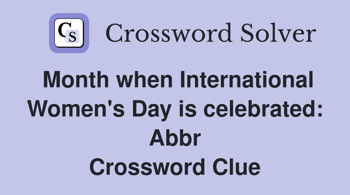 Month when International Women's Day is celebrated Abbr. Crossword